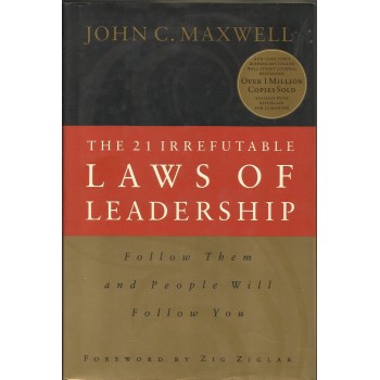 The 21 Irrefutable Laws of Leadership: Follow Them and People Will Follow You by John Maxwell